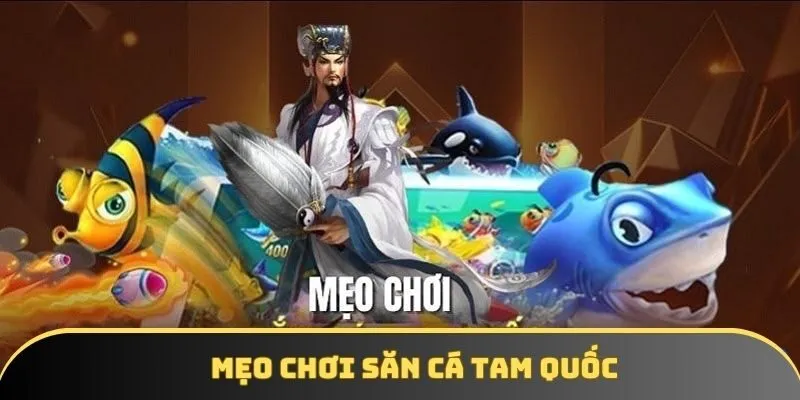 Mẹo chơi săn cá Tam Quốc Mẹo chơi săn cá Tam Quốc