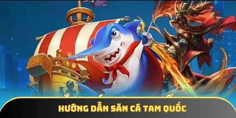 Hướng dẫn săn cá Tam Quốc Hướng dẫn săn cá Tam Quốc