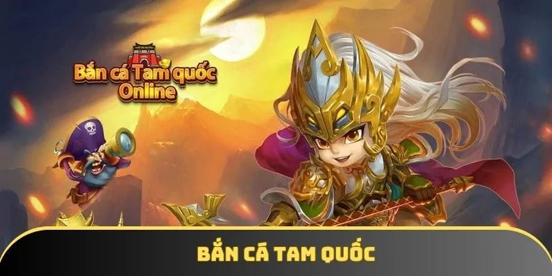 Bắn Cá Tam Quốc: Tựa Game Đổi Thưởng Hấp Dẫn Không Thể Bỏ Lỡ
