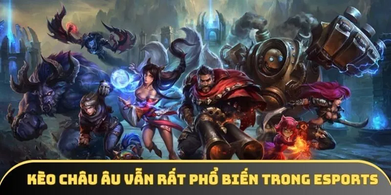Kèo châu Âu vẫn rất phổ biến trong esports Kèo châu Âu vẫn rất phổ biến trong esports