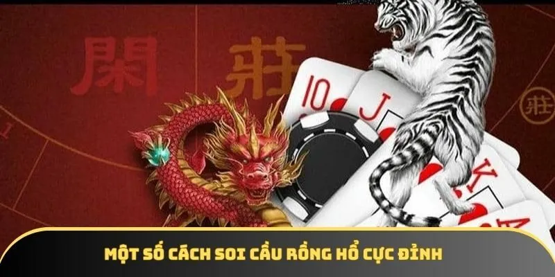Một số cách soi cầu Rồng Hổ cực đỉnh Một số cách soi cầu Rồng Hổ cực đỉnh