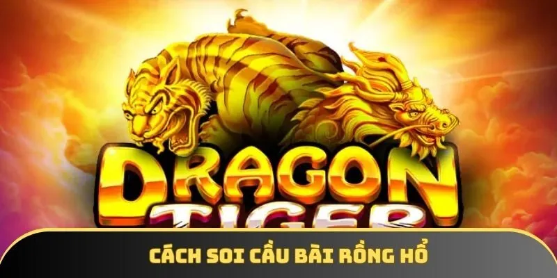 Cách Soi Cầu Bài Rồng Hổ - Chiến Lược Hiệu Quả Cho Tân Thủ