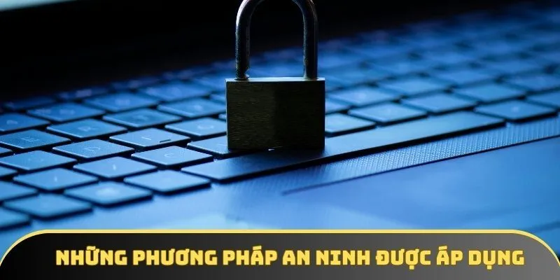 Những phương pháp an ninh chính sách bảo mật áp dụng Những phương pháp an ninh chính sách bảo mật áp dụng