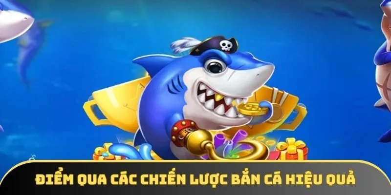 Điểm qua các chiến lược bắn cá hiệu quả Điểm qua các chiến lược bắn cá hiệu quả