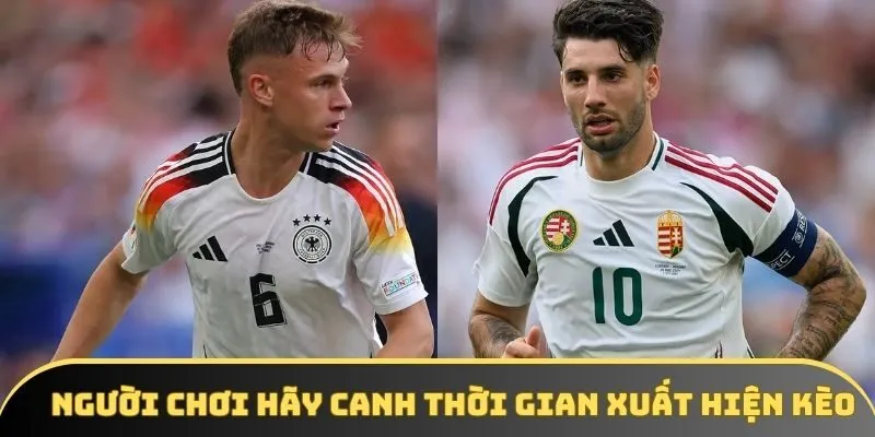 Người chơi hãy canh thời gian xuất hiện kèo Người chơi hãy canh thời gian xuất hiện kèo