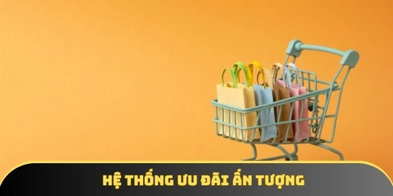Hệ thống ưu đãi ấn tượng Hệ thống ưu đãi ấn tượng