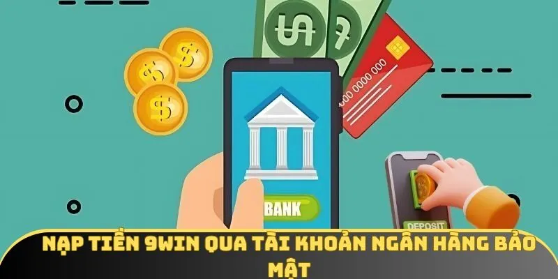 Nạp tiền 9WIN qua tài khoản ngân hàng bảo mật Nạp tiền 9WIN qua tài khoản ngân hàng bảo mật