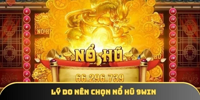 Lý do nên chọn nổ hũ 9WIN Lý do nên chọn nổ hũ 9WIN