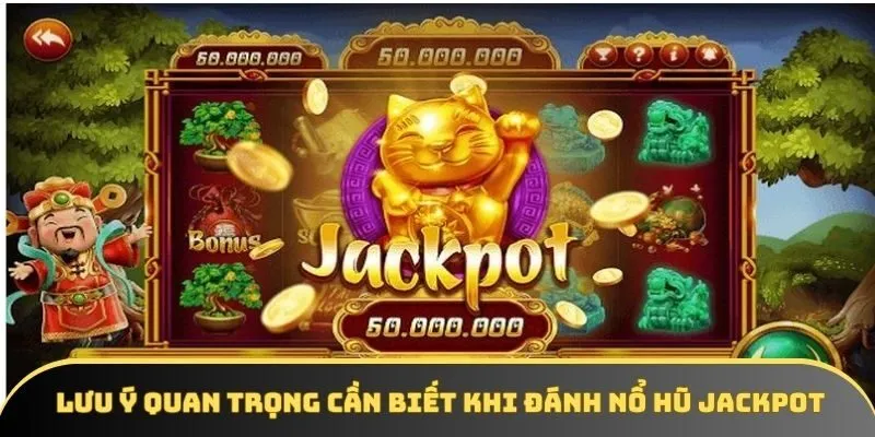 Lưu ý quan trọng cần biết khi đánh nổ hũ jackpot Lưu ý quan trọng cần biết khi đánh nổ hũ jackpot
