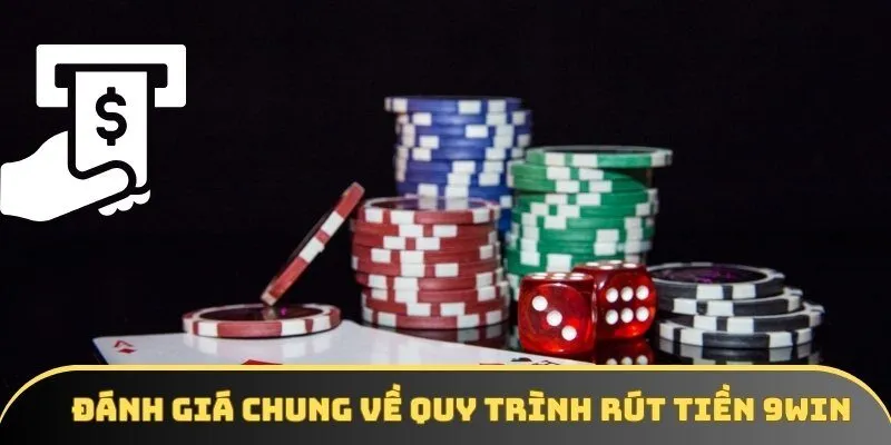 Đánh giá chung về quy trình rút tiền 9WIN Đánh giá chung về quy trình rút tiền 9WIN