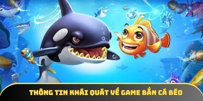 Thông tin khái quát về game bắn cá béo Thông tin khái quát về game bắn cá béo